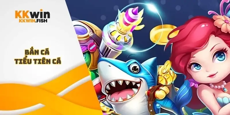 Bắn Cá Tiểu Tiên Cá