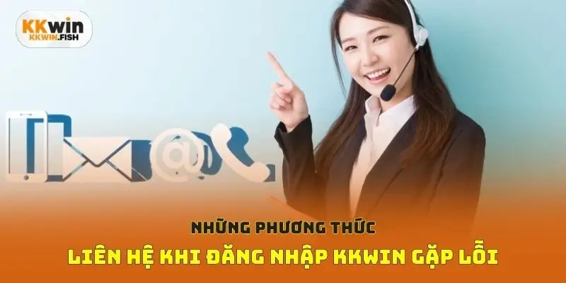 Những phương thức liên hệ khi đăng nhập Kkwin gặp lỗi