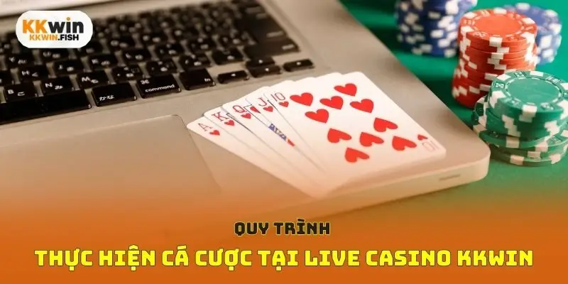 Quy trình thực hiện cá cược tại Live Casino Kkwin