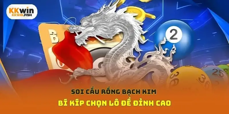 Soi cầu Rồng bạch kim bí kíp chọn lô đề đỉnh cao